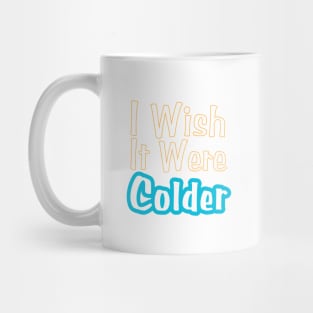 I Wish It Were Colder Mug